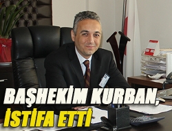 Başhekim Kurban, istifa etti