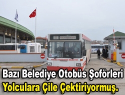 Bazı belediye otobüs şoförleri yolculara çile çektiriyormuş