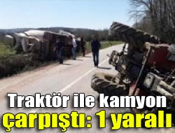 Traktör ile kamyon çarpıştı: 1 yaralı