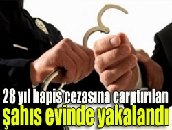 28 yıl hapis cezasına çarptırılan şahıs evinde yakalandı