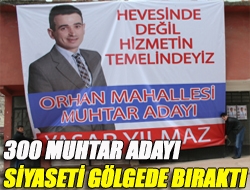 300 muhtar adayı siyaseti gölgede bıraktı