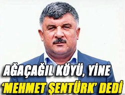 Ağaçağıl Köyü, yine Mehmet Şentürk dedi