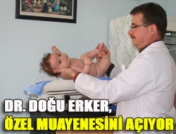 Dr. Doğu Erker, özel muayenesini açıyor