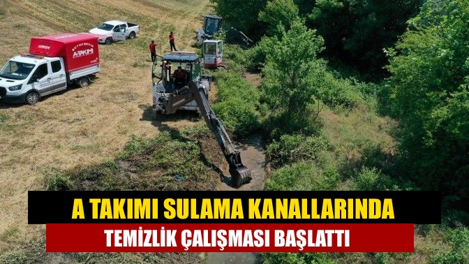 A Takımı sulama kanallarında temizlik çalışması başlattı