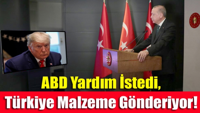 ABD Yardım İstedi, Türkiye Malzeme Gönderiyor!