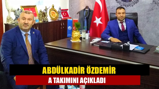 Abdülkadir Özdemir A takımını açıkladı