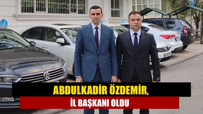 Abdulkadir Özdemir, il başkanı oldu