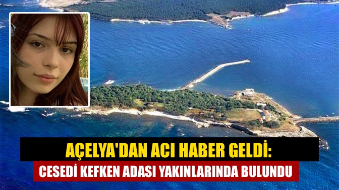 Açelyadan acı haber geldi: Cesedi Kefken Adası yakınlarında bulundu