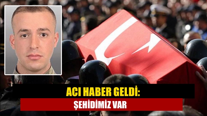 Acı haber geldi: Şehidimiz var