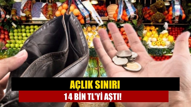 Açlık sınırı 14 bin TLyi aştı!