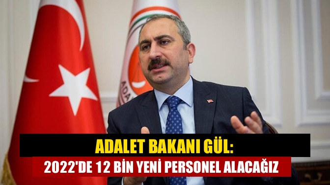 Adalet Bakanı Gül: 2022de 12 bin yeni personel alacağız