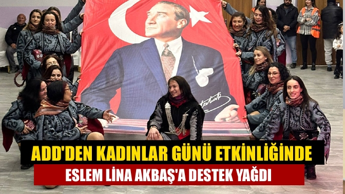 ADDden Kadınlar Günü Etkinliğinde Eslem Lina Akbaşa Destek Yağdı