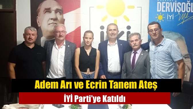 Adem Arı ve Ecrin Tanem Ateş İYİ Parti’ye Katıldı