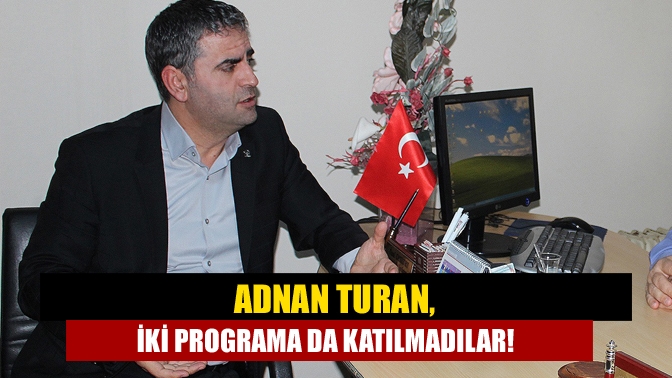 Adnan Turan, İki programa da katılmadılar!