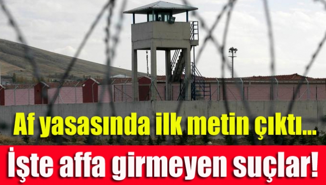 Af yasasında ilk metin çıktı… İşte affa girmeyen suçlar!