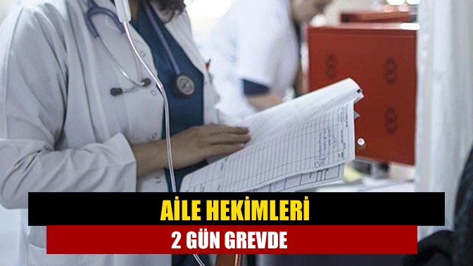 Aile hekimleri 2 gün grevde