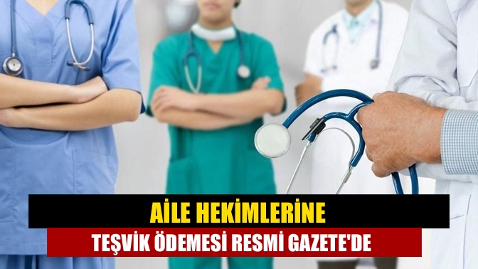 Aile hekimlerine teşvik ödemesi Resmi Gazetede