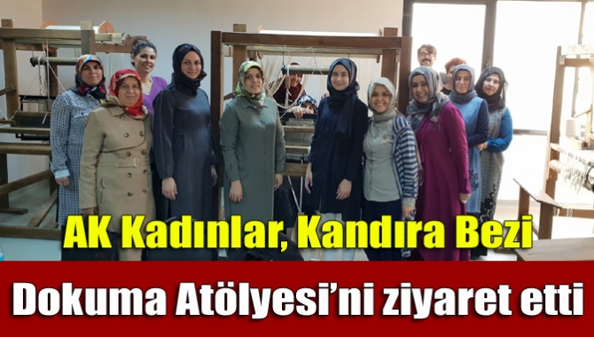 AK Kadınlar, Kandıra Bezi Dokuma Atölyesi’ni ziyaret etti