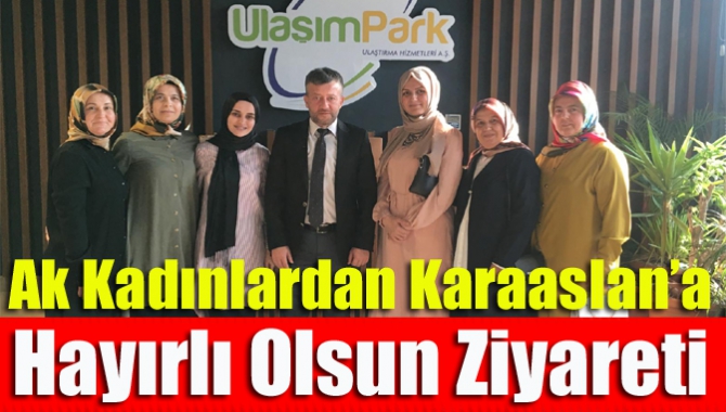 Ak Kadınlardan Karaaslan’a hayırlı olsun ziyareti