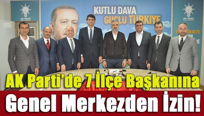 AK Parti’de 7 ilçe başkanına genel merkezden izin!