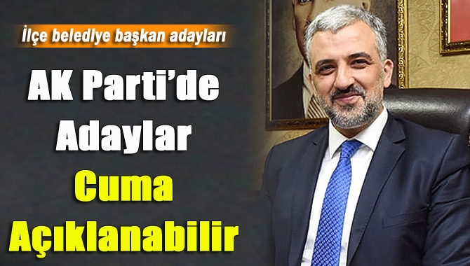 AK Parti’de adaylar Cuma açıklanabilir