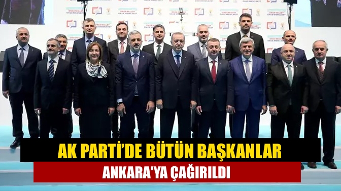 AK Parti’de bütün başkanlar Ankaraya çağırıldı