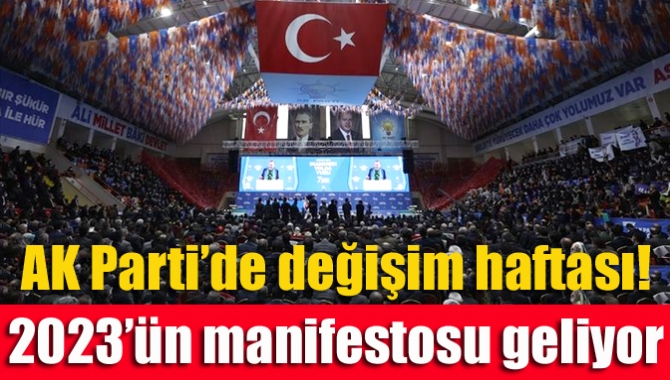 AK Parti’de değişim haftası! 2023’ün manifestosu geliyor