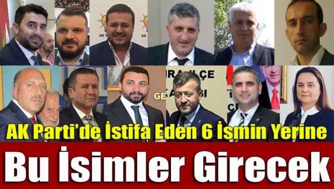 AK Parti’de istifa eden 6 ismin yerine bu isimler girecek