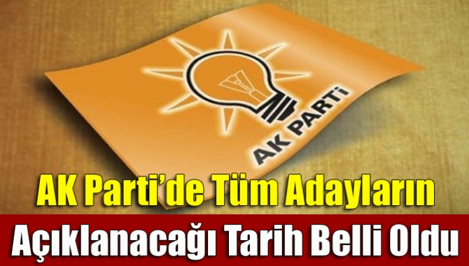 AK Parti’de tüm adayların açıklanacağı tarih belli oldu