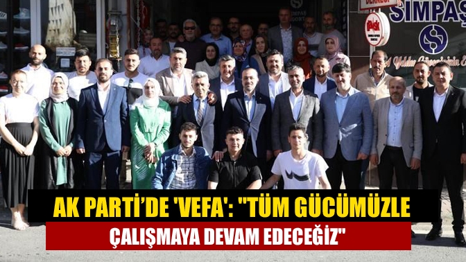 AK Parti’de VEFA: Tüm gücümüzle çalışmaya devam edeceğiz