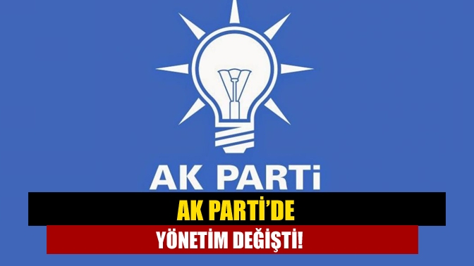 AK Parti’de yönetim değişti!