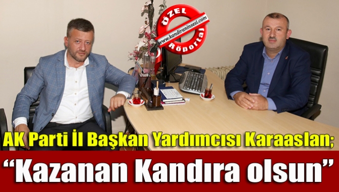 AK Parti İl Başkan Yardımcısı Karaaslan; “Kazanan Kandıra olsun”