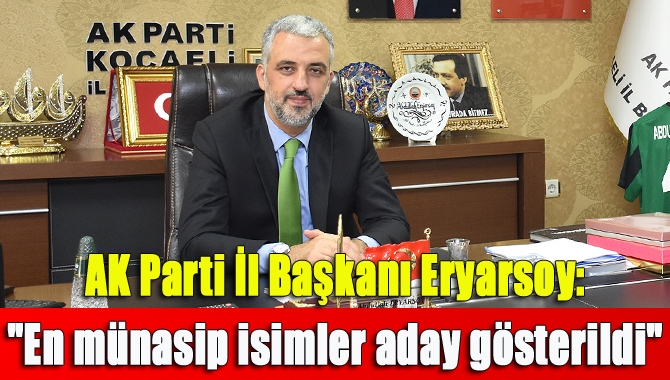 AK Parti İl Başkanı Eryarsoy: "En münasip isimler aday gösterildi"