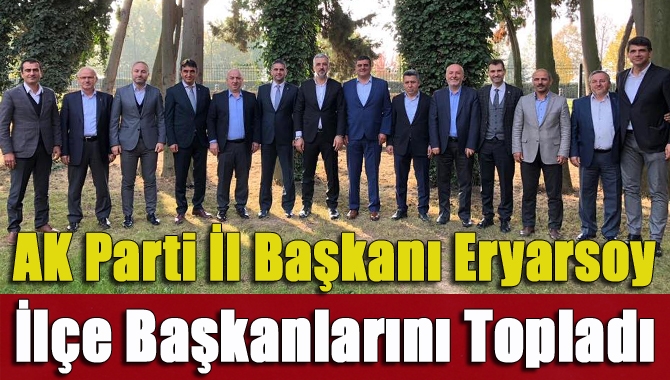 AK Parti İl Başkanı Eryarsoy İlçe Başkanlarını Topladı