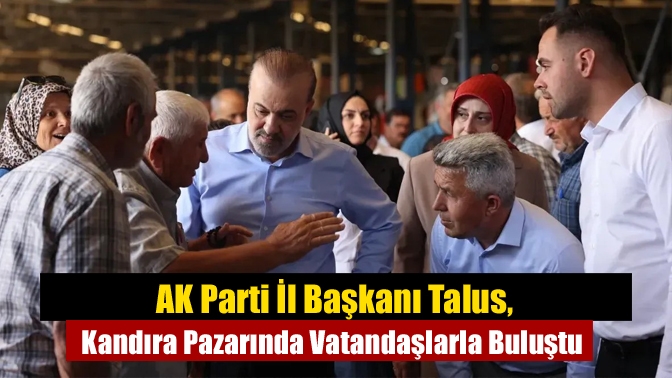 AK Parti İl Başkanı Talus, Kandıra Pazarında Vatandaşlarla Buluştu
