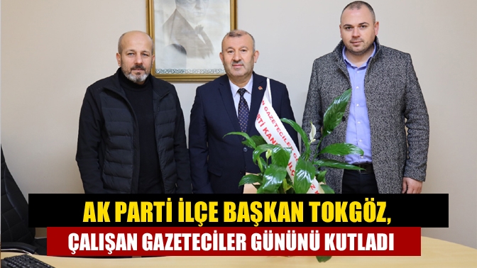 AK Parti İlçe Başkan Tokgöz, Çalışan Gazeteciler Gününü Kutladı