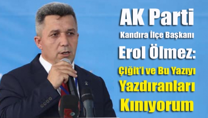 AK Parti Kandıra İlçe Başkanı Erol Ölmez: Çiğit’i ve Bu Yazıyı Yazdıranları Kınıyorum