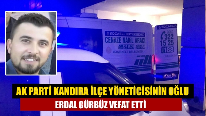 AK Parti Kandıra İlçe Yöneticisinin oğlu Erdal Gürbüz vefat etti
