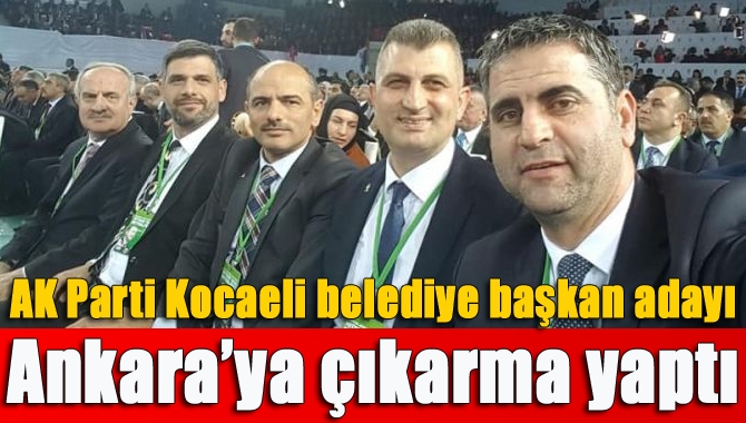 AK Parti Kocaeli belediye başkan adayı Ankara’ya çıkarma yaptı
