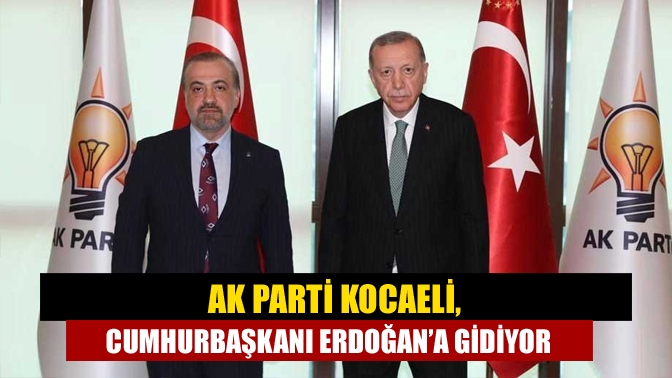 AK Parti Kocaeli, Cumhurbaşkanı Erdoğan’a gidiyor