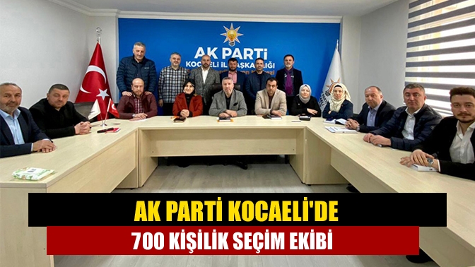 AK Parti Kocaelide 700 kişilik seçim ekibi