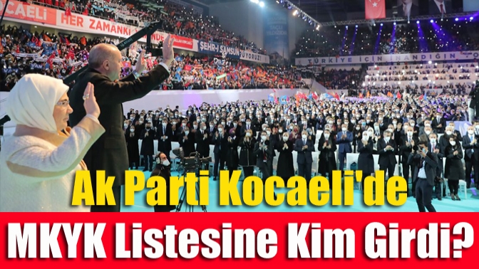 Ak Parti Kocaelide MKYK Listesine Kim Girdi?