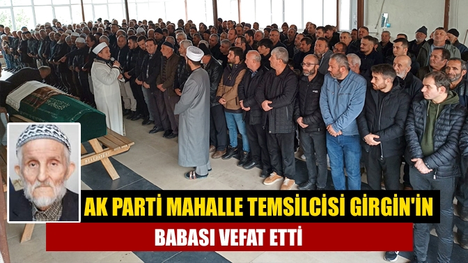 AK Parti Mahalle Temsilcisi Girginin babası vefat etti