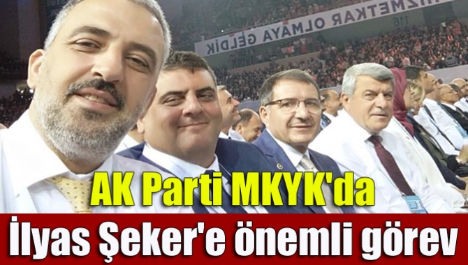 AK Parti MKYK'da İlyas Şeker'e önemli görev