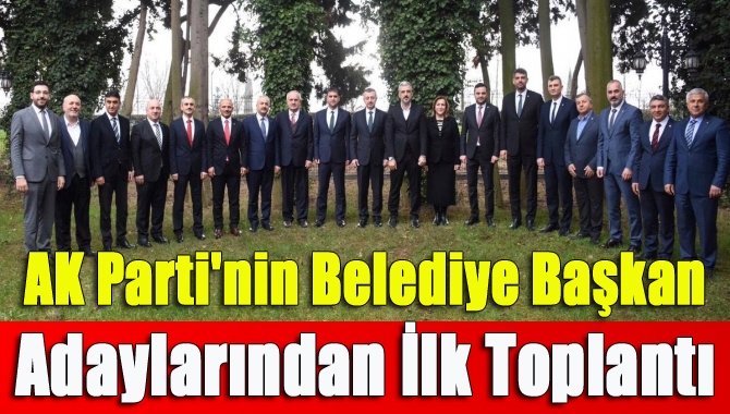 AK Parti’nin Belediye Başkan Adaylarından İlk Toplantı