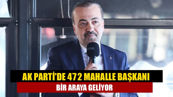 AK Partide 472 mahalle başkanı bir araya geliyor