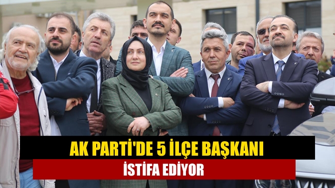 AK Partide 5 ilçe başkanı istifa ediyor