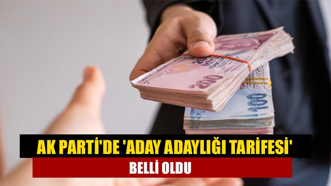 AK Partide aday adaylığı tarifesi belli oldu