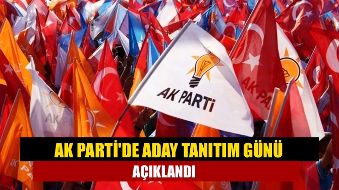 AK Partide aday tanıtım günü açıklandı