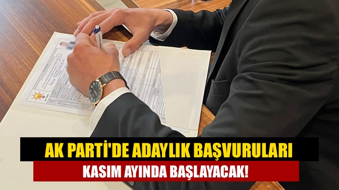 AK Partide adaylık başvuruları kasım ayında başlayacak!